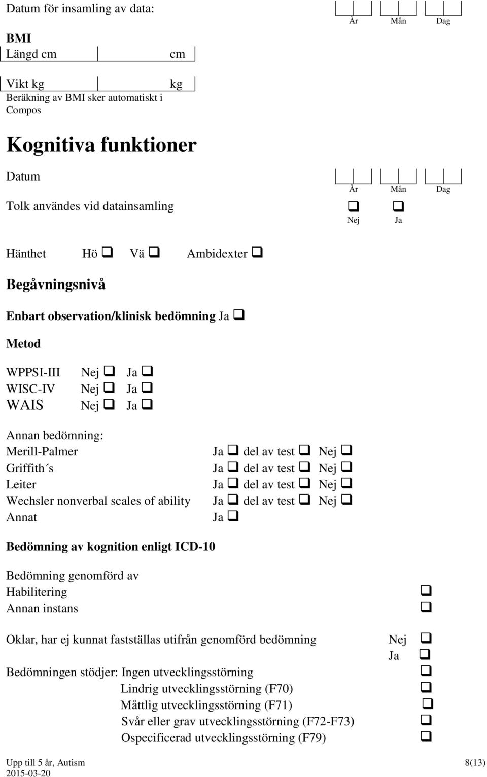 Nej Ja del av test Nej Ja del av test Nej Ja del av test Nej Ja Bedömning av kognition enligt ICD-10 Bedömning genomförd av Habilitering Annan instans Oklar, har ej kunnat fastställas utifrån