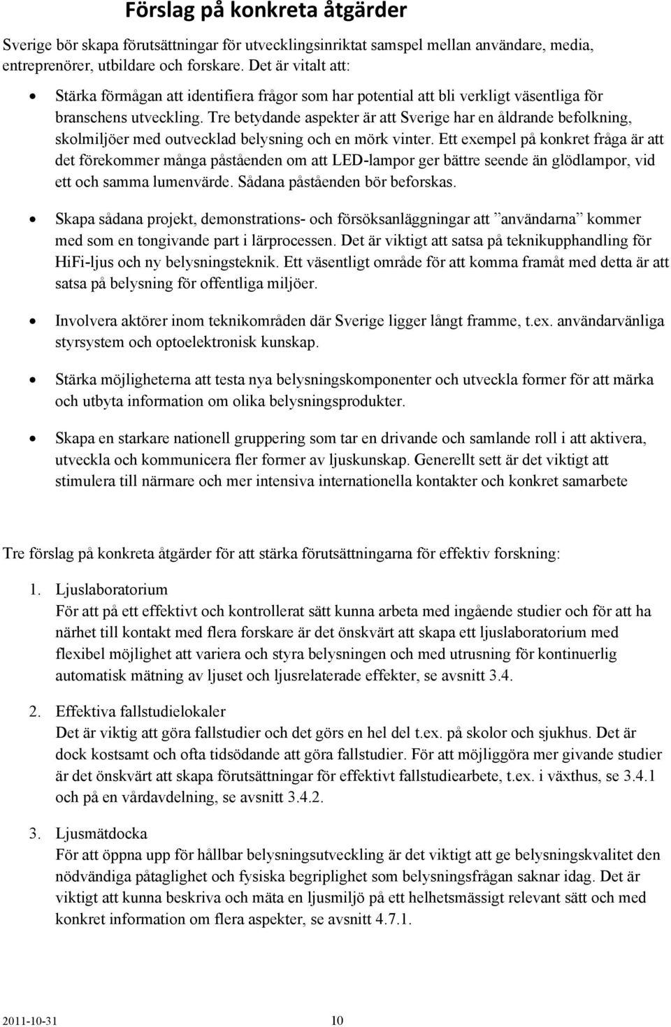 Tre betydande aspekter är att Sverige har en åldrande befolkning, skolmiljöer med outvecklad belysning och en mörk vinter.