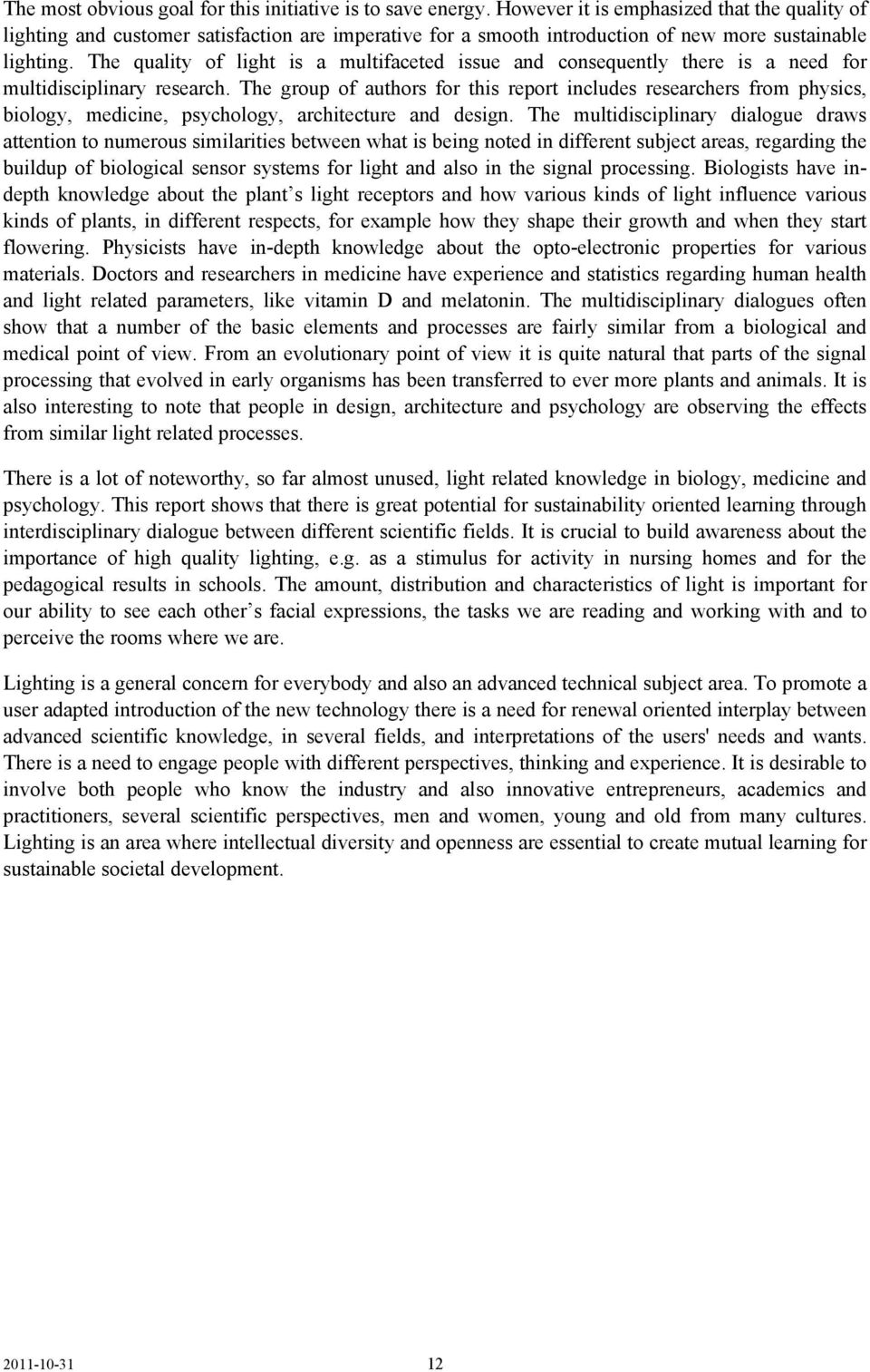 The quality of light is a multifaceted issue and consequently there is a need for multidisciplinary research.