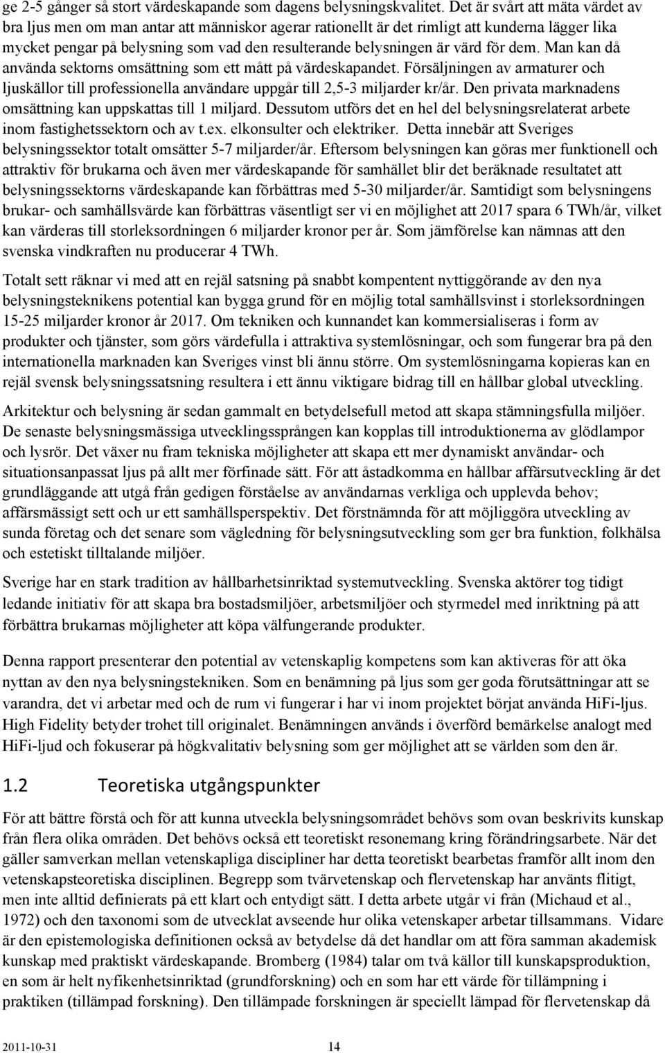 värd för dem. Man kan då använda sektorns omsättning som ett mått på värdeskapandet. Försäljningen av armaturer och ljuskällor till professionella användare uppgår till 2,5-3 miljarder kr/år.