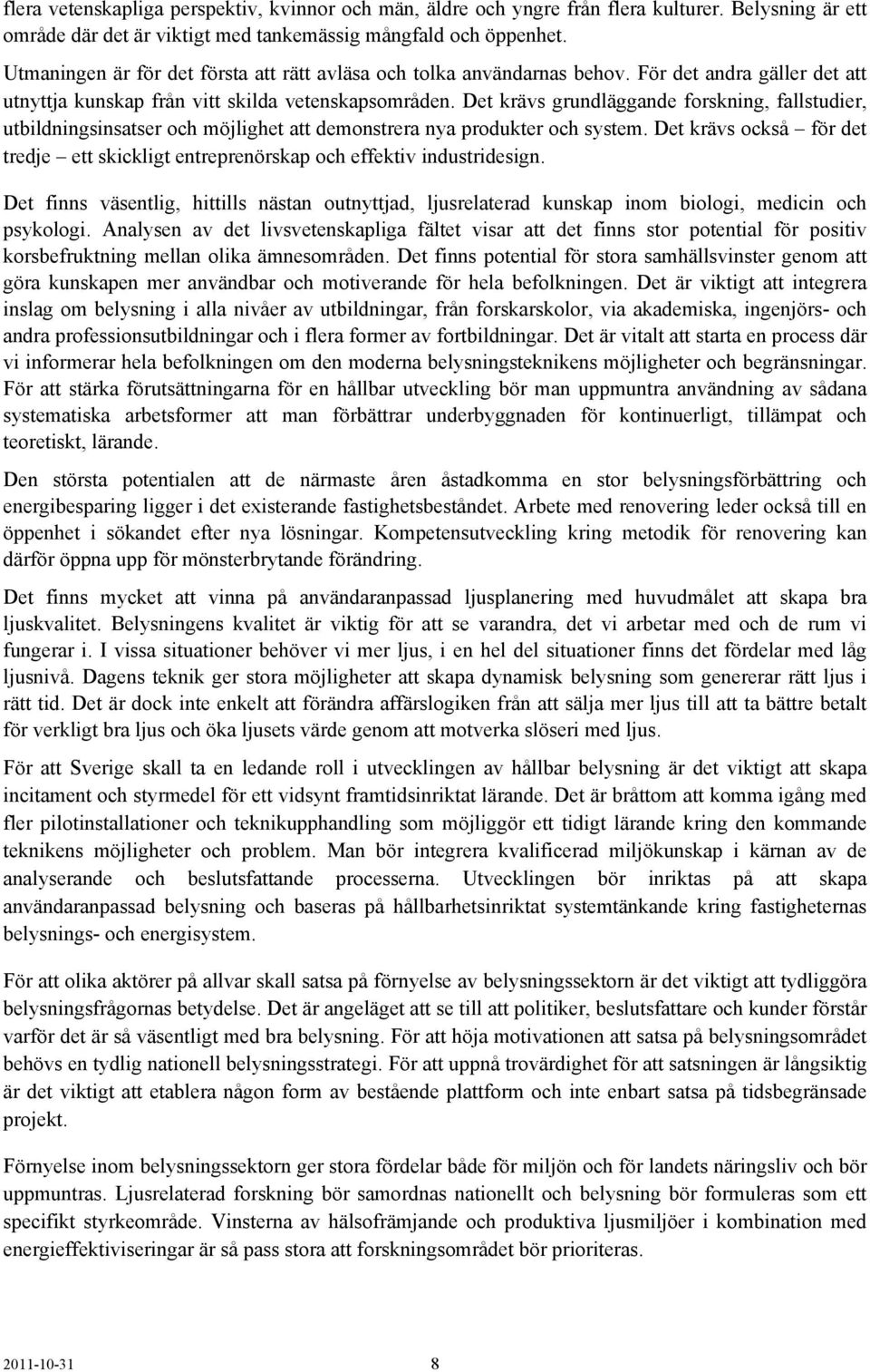 Det krävs grundläggande forskning, fallstudier, utbildningsinsatser och möjlighet att demonstrera nya produkter och system.