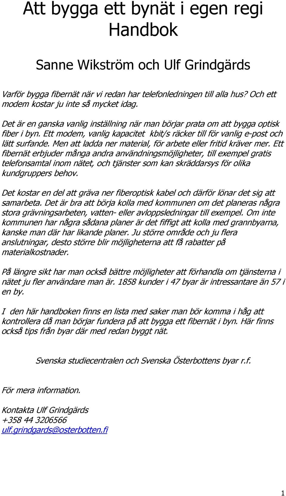 Men att ladda ner material, för arbete eller fritid kräver mer.
