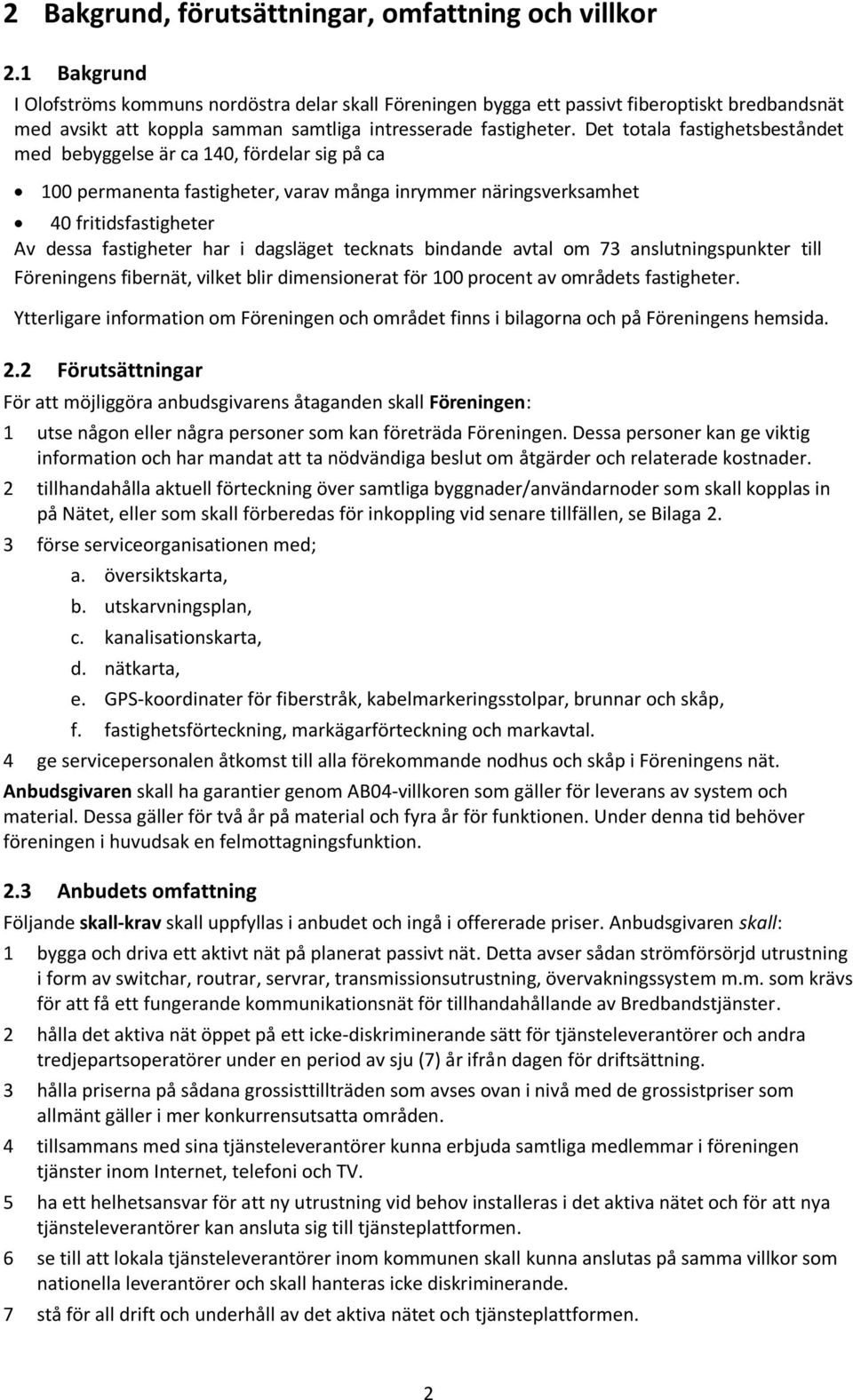 Det totala fastighetsbeståndet med bebyggelse är ca 140, fördelar sig på ca 100 permanenta fastigheter, varav många inrymmer näringsverksamhet 40 fritidsfastigheter Av dessa fastigheter har i