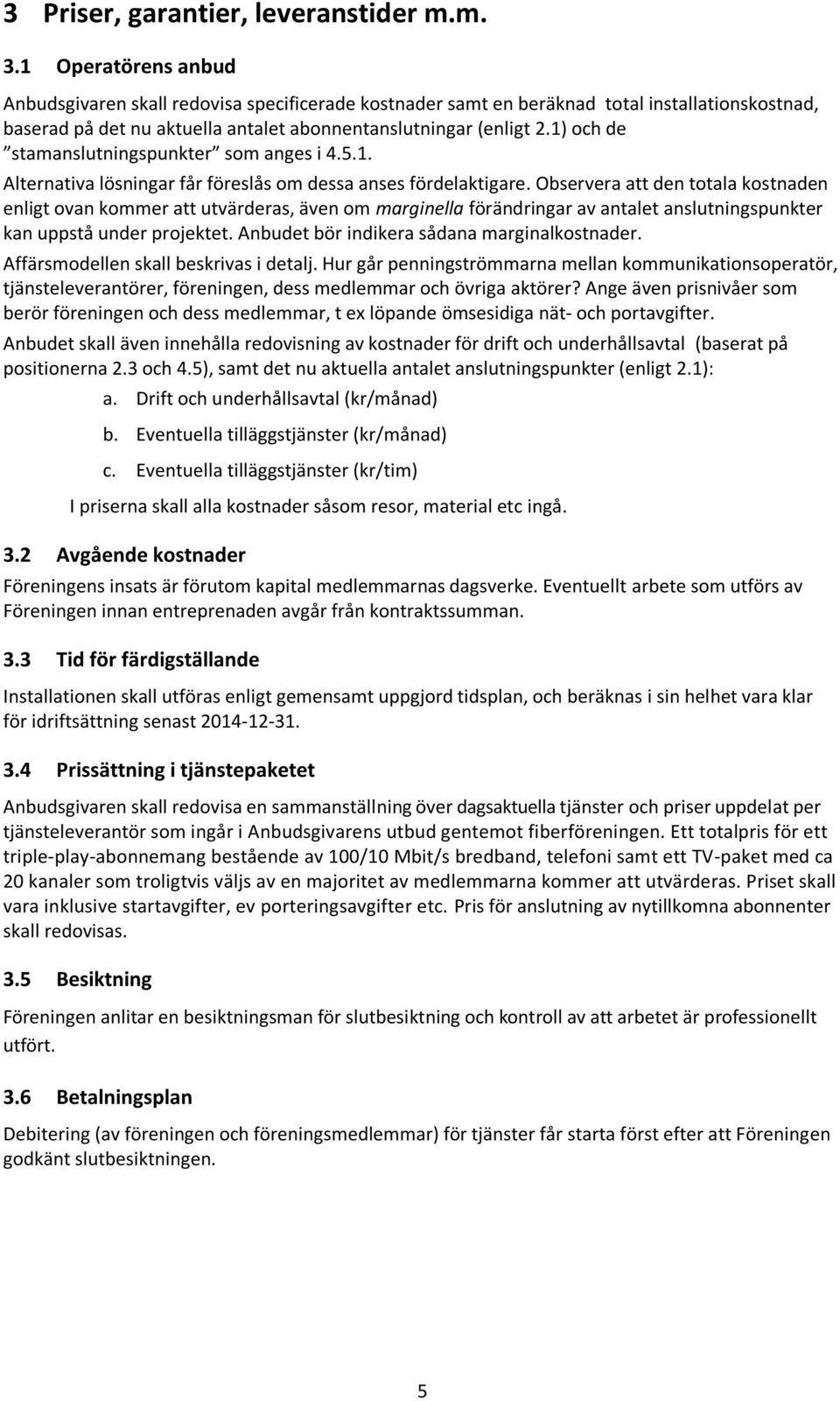 1) och de stamanslutningspunkter som anges i 4.5.1. Alternativa lösningar får föreslås om dessa anses fördelaktigare.