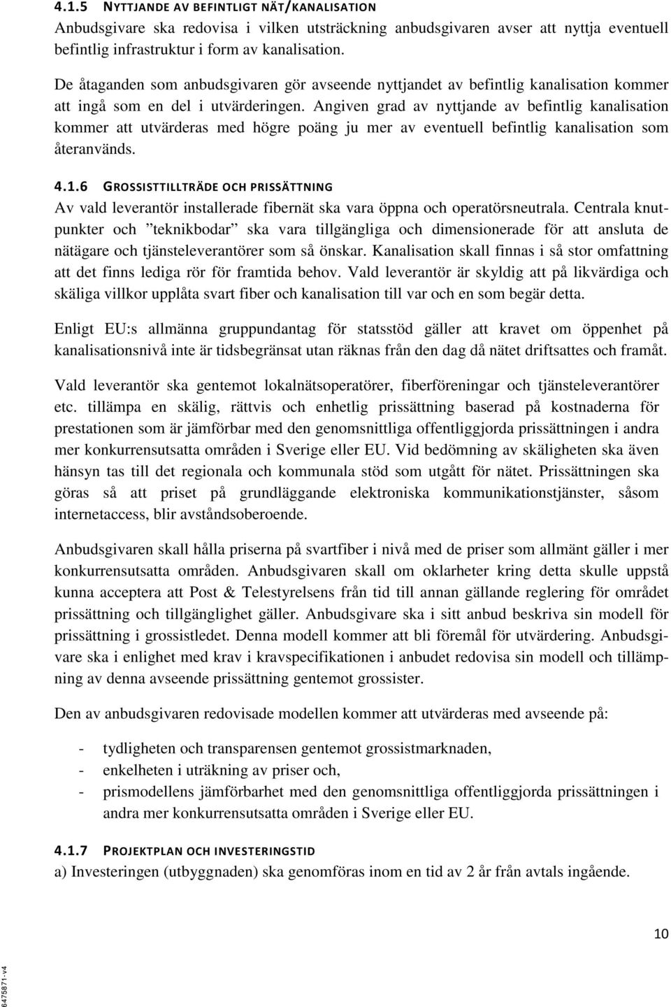 Angiven grad av nyttjande av befintlig kanalisation kommer att utvärderas med högre poäng ju mer av eventuell befintlig kanalisation som återanvänds. 4.1.