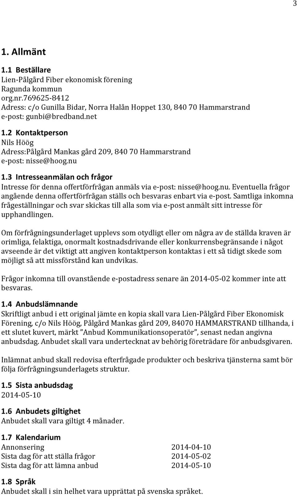 Samtliga inkomna frågeställningar och svar skickas till alla som via e-post anmält sitt intresse för upphandlingen.