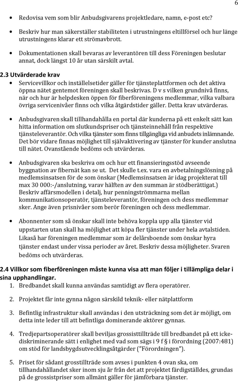 3 Utvärderade krav Servicevillkor och inställelsetider gäller för tjänsteplattformen och det aktiva öppna nätet gentemot föreningen skall beskrivas.