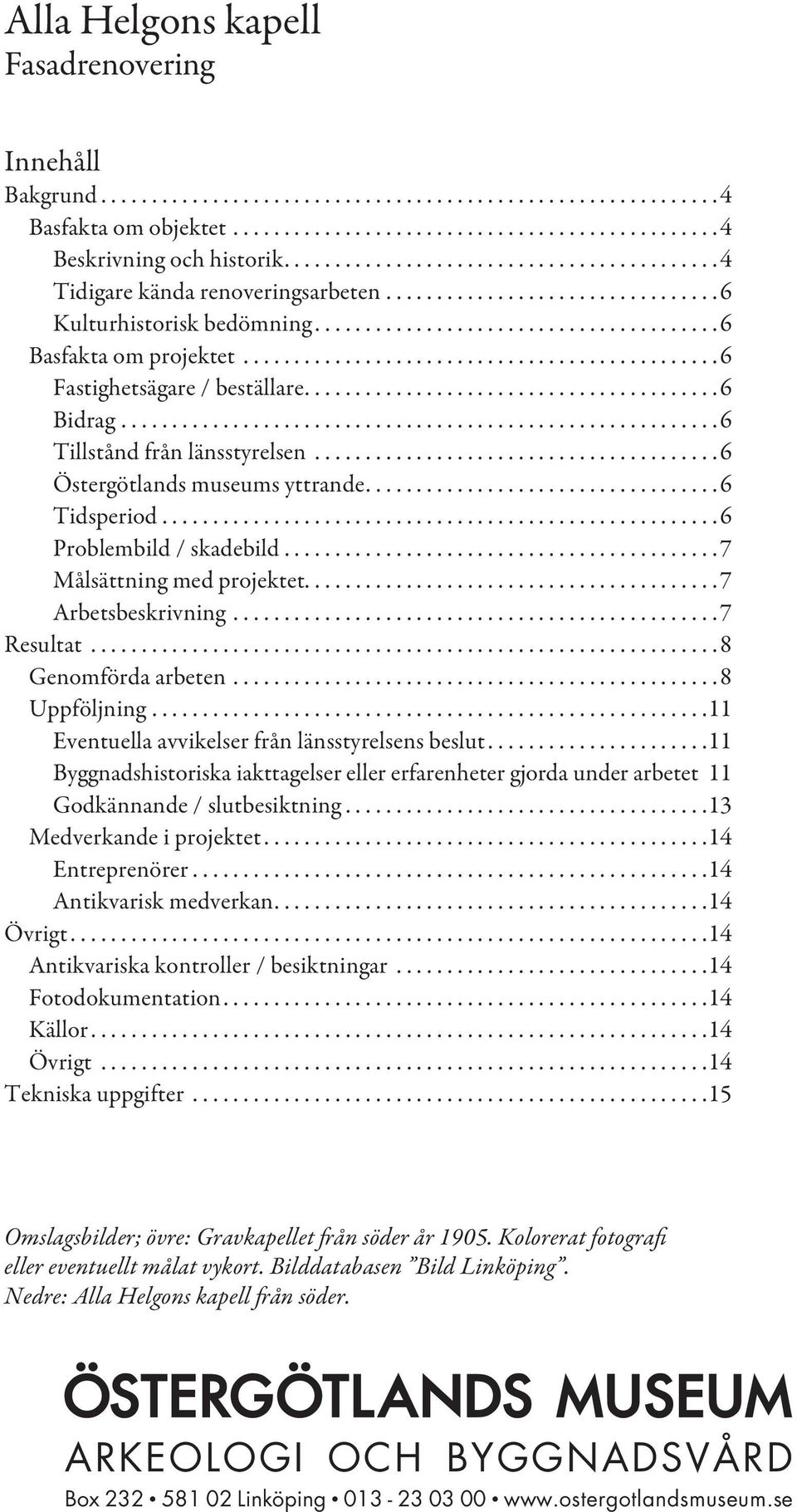 .............................................. 6 Fastighetsägare / beställare......................................... 6 Bidrag........................................................... 6 Tillstånd från länsstyrelsen.