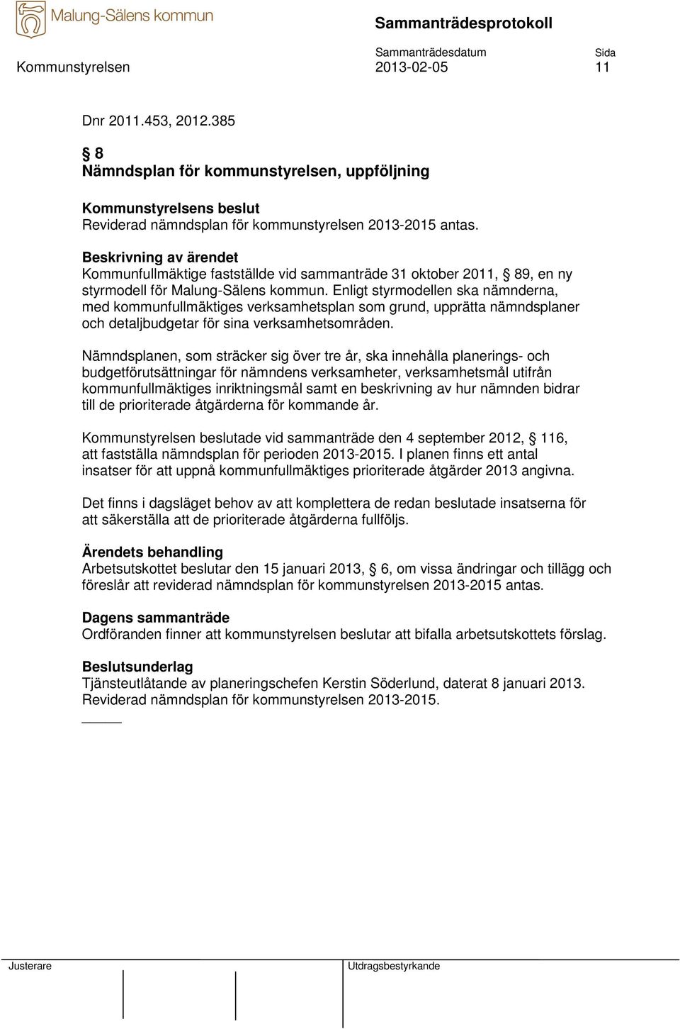 Enligt styrmodellen ska nämnderna, med kommunfullmäktiges verksamhetsplan som grund, upprätta nämndsplaner och detaljbudgetar för sina verksamhetsområden.