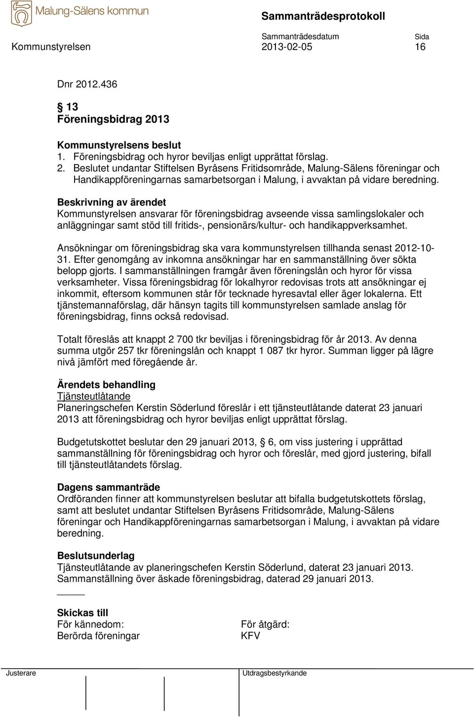 Ansökningar om föreningsbidrag ska vara kommunstyrelsen tillhanda senast 2012-10- 31. Efter genomgång av inkomna ansökningar har en sammanställning över sökta belopp gjorts.