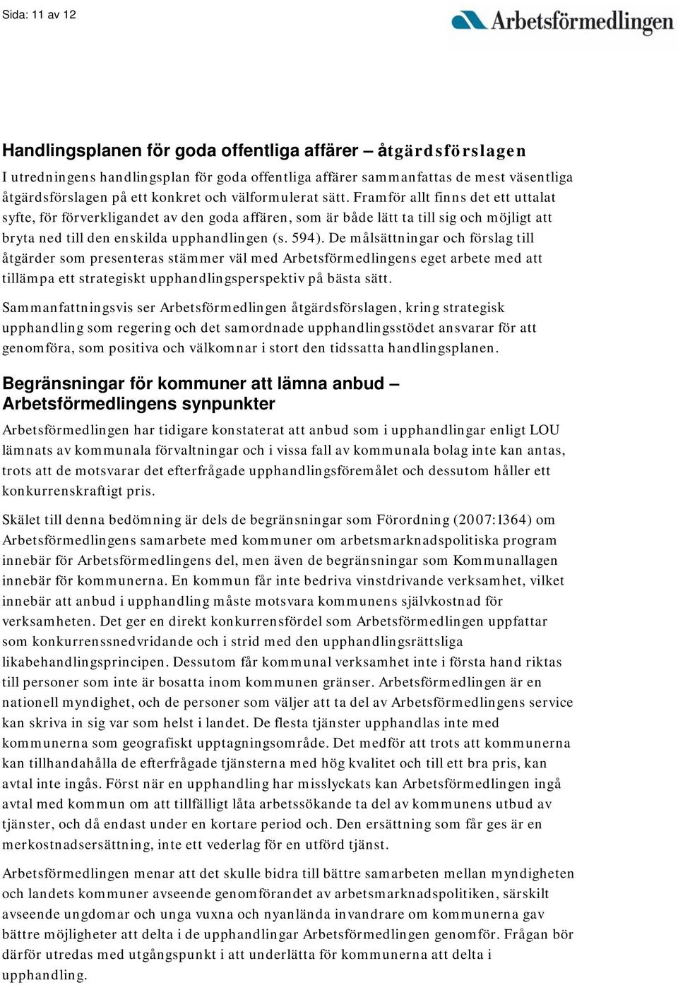 594). De målsättningar och förslag till åtgärder som presenteras stämmer väl med Arbetsförmedlingens eget arbete med att tillämpa ett strategiskt upphandlingsperspektiv på bästa sätt.
