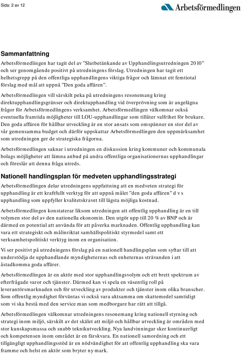 Arbetsförmedlingen vill särskilt peka på utredningens resonemang kring direktupphandlingsgränser och direktupphandling vid överprövning som är angelägna frågor för Arbetsförmedlingens verksamhet.