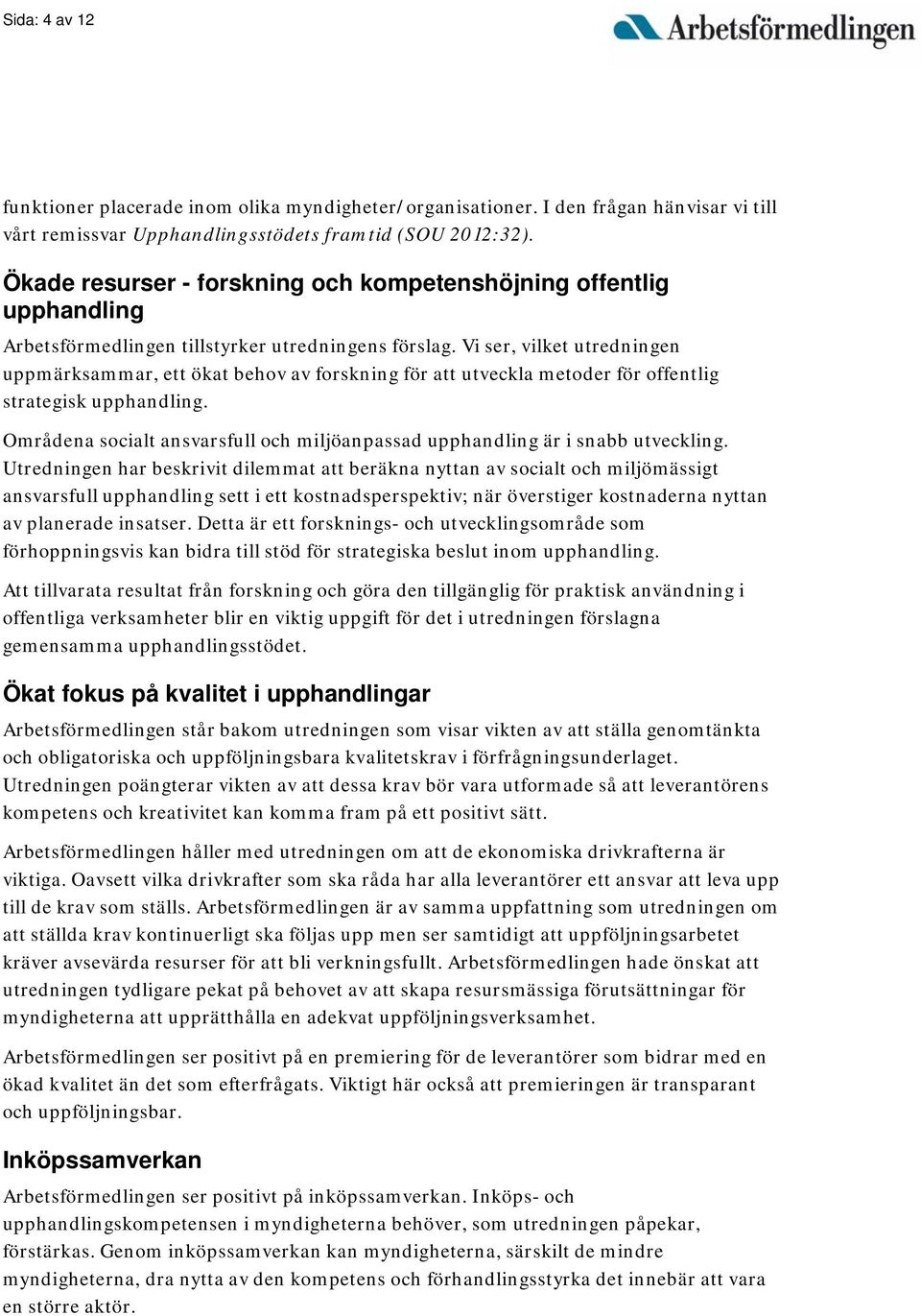 Vi ser, vilket utredningen uppmärksammar, ett ökat behov av forskning för att utveckla metoder för offentlig strategisk upphandling.