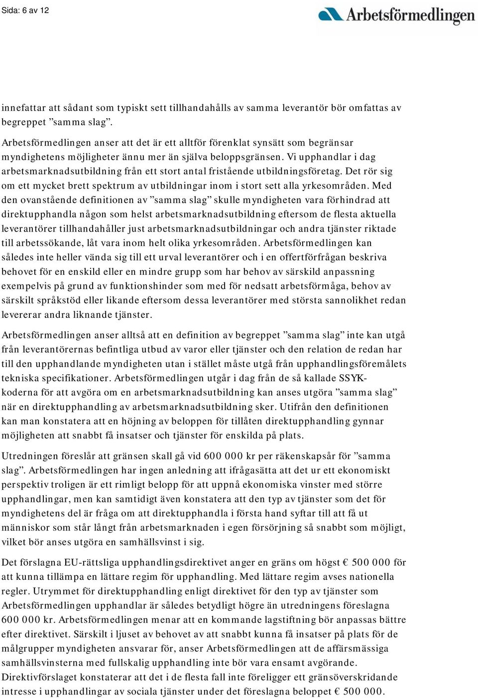 Vi upphandlar i dag arbetsmarknadsutbildning från ett stort antal fristående utbildningsföretag. Det rör sig om ett mycket brett spektrum av utbildningar inom i stort sett alla yrkesområden.