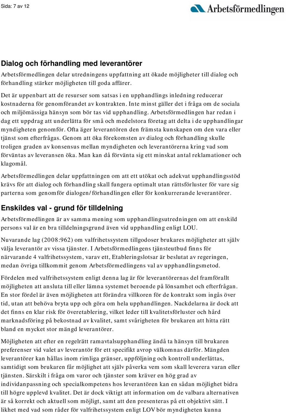 Inte minst gäller det i fråga om de sociala och miljömässiga hänsyn som bör tas vid upphandling.
