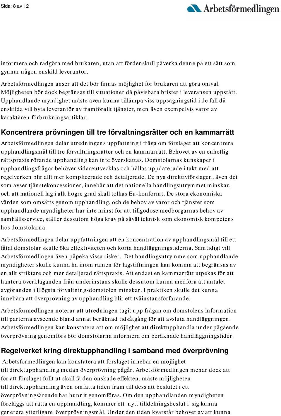 Upphandlande myndighet måste även kunna tillämpa viss uppsägningstid i de fall då enskilda vill byta leverantör av framförallt tjänster, men även exempelvis varor av karaktären förbrukningsartiklar.