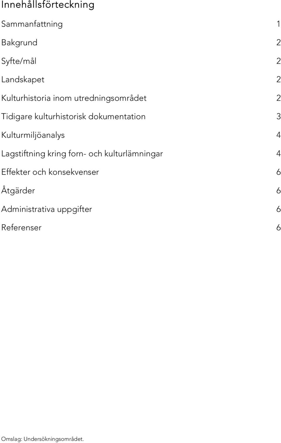 Kulturmiljöanalys 4 Lagstiftning kring forn- och kulturlämningar 4 Effekter och