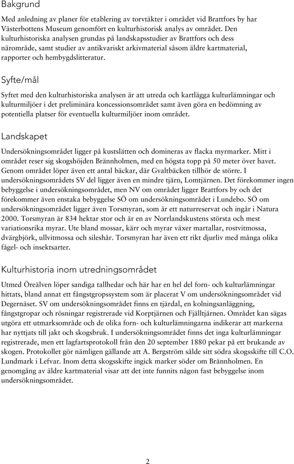 Syfte/mål Syftet med den kulturhistoriska analysen är att utreda och kartlägga kulturlämningar och kulturmiljöer i det preliminära koncessionsområdet samt även göra en bedömning av potentiella