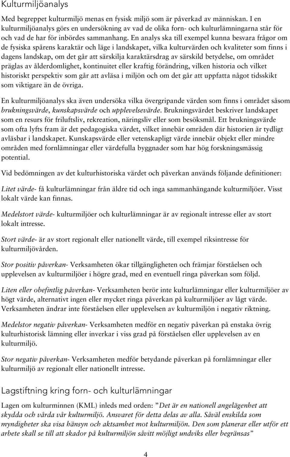 En analys ska till exempel kunna besvara frågor om de fysiska spårens karaktär och läge i landskapet, vilka kulturvärden och kvaliteter som finns i dagens landskap, om det går att särskilja