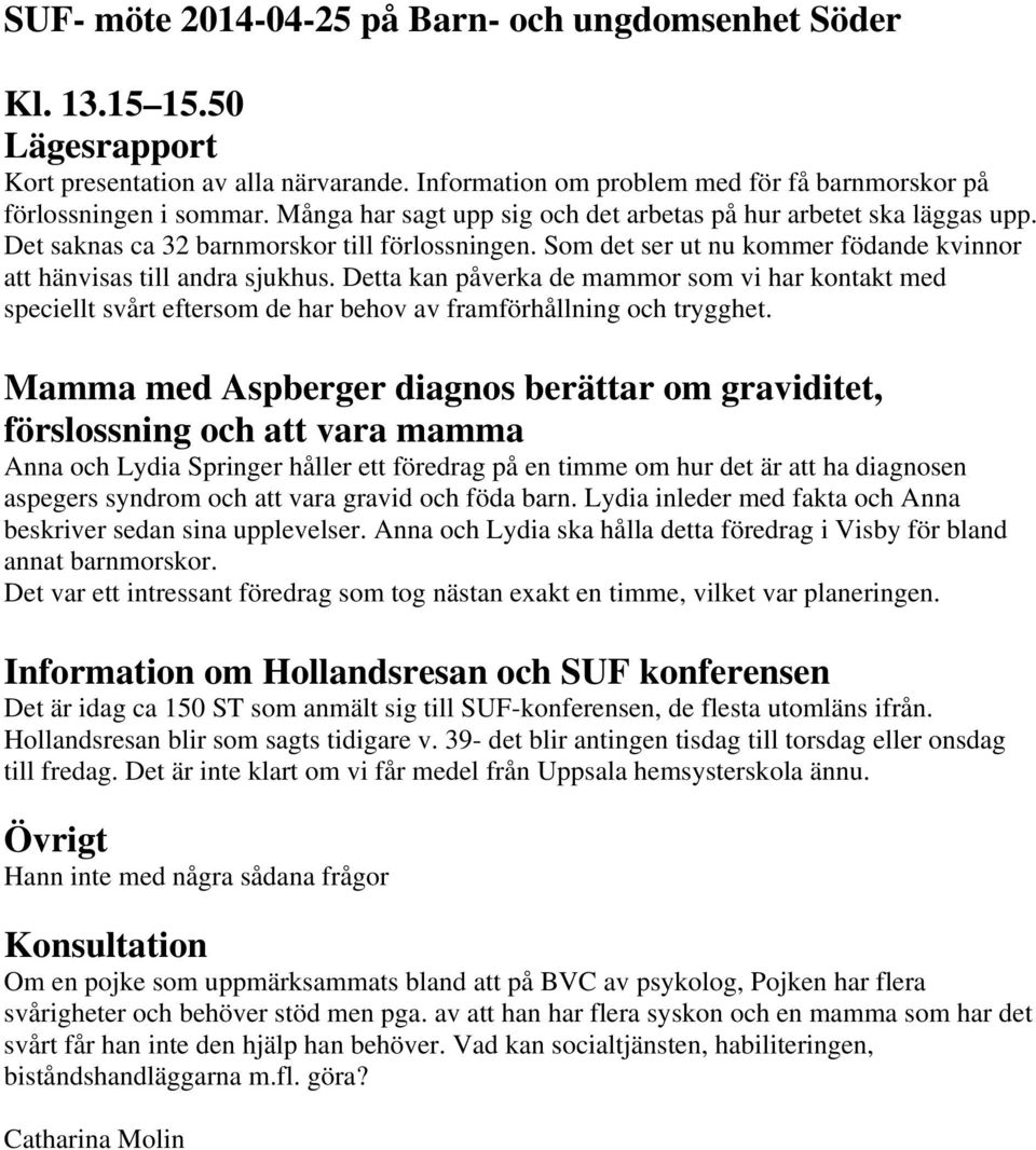 Detta kan påverka de mammor som vi har kontakt med speciellt svårt eftersom de har behov av framförhållning och trygghet.