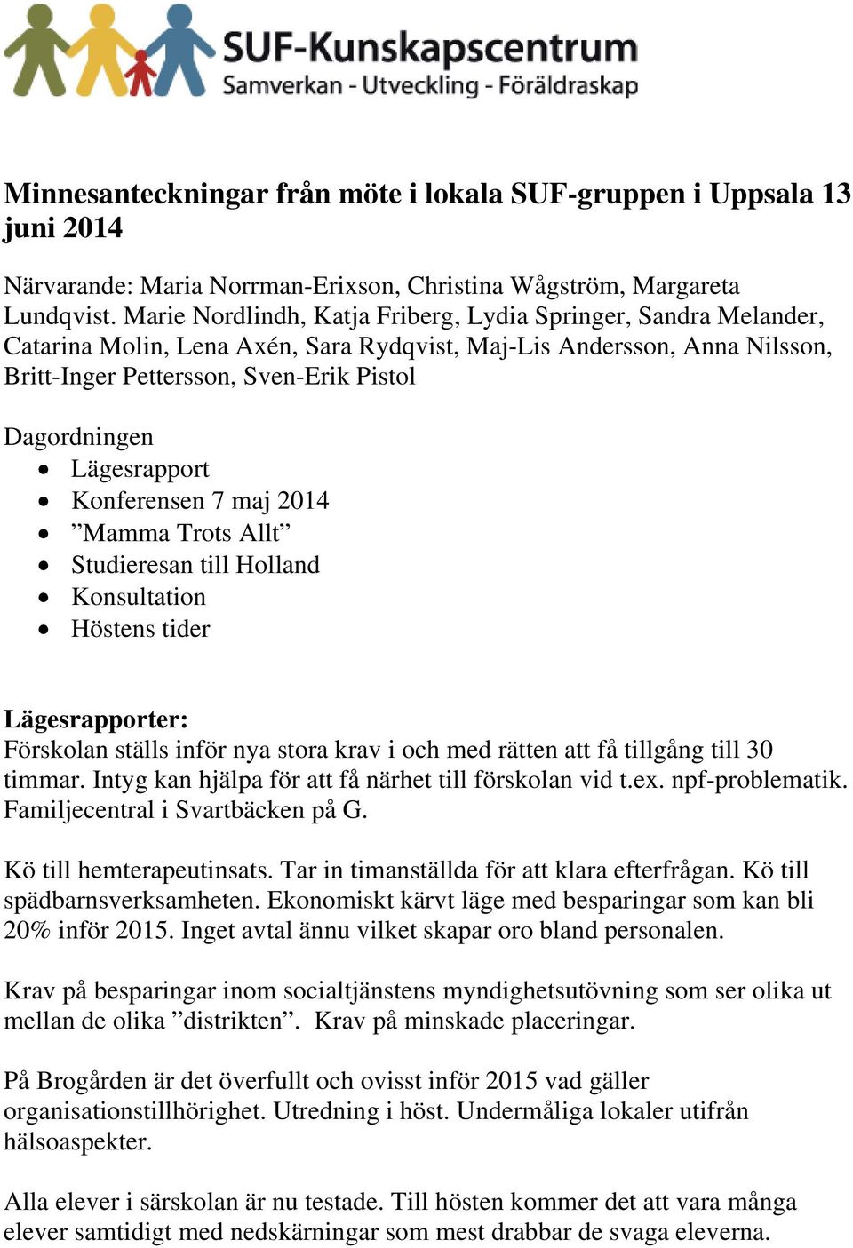 Lägesrapport Konferensen 7 maj 2014 Mamma Trots Allt Studieresan till Holland Konsultation Höstens tider Lägesrapporter: Förskolan ställs inför nya stora krav i och med rätten att få tillgång till 30