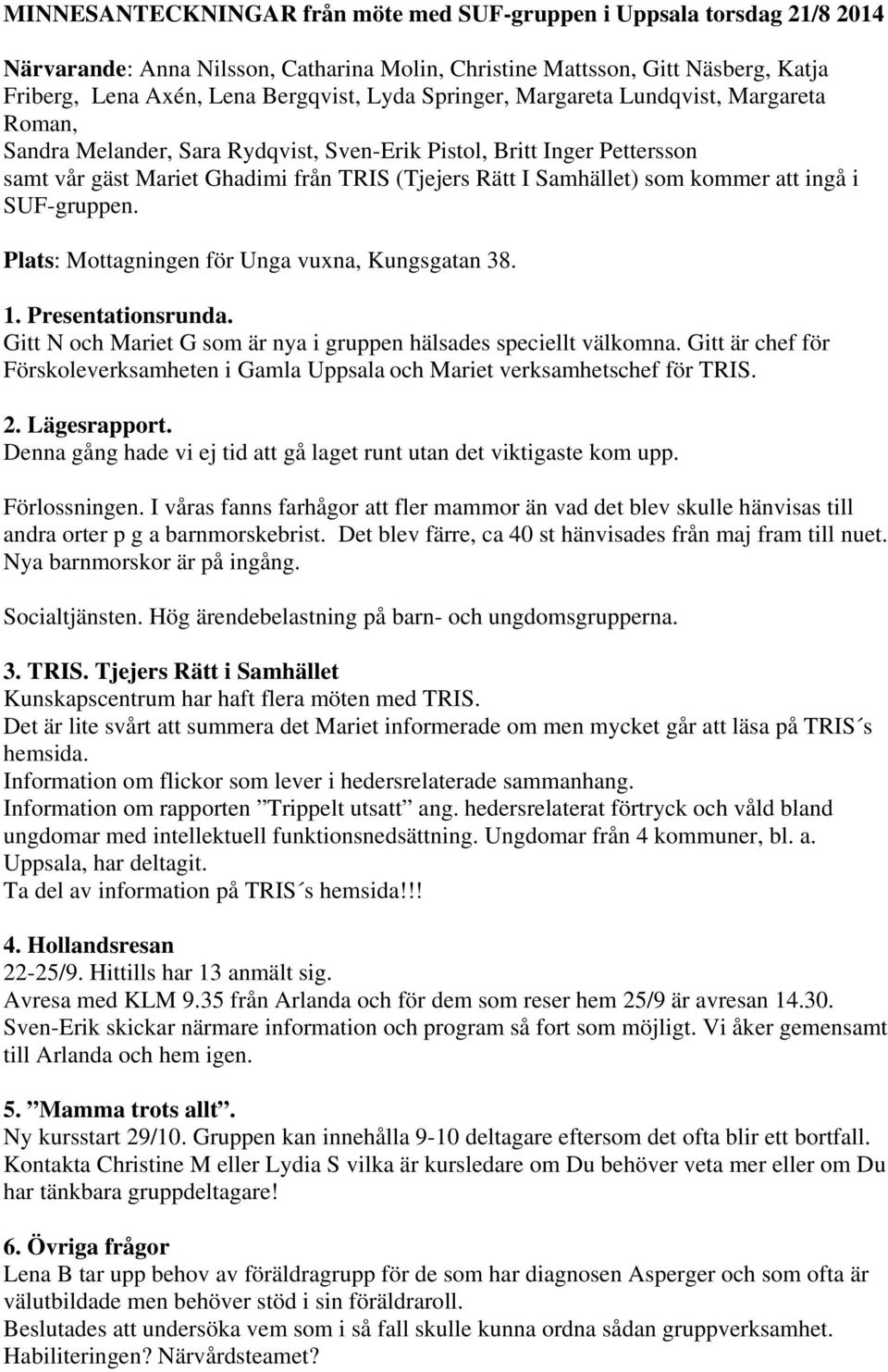 att ingå i SUF-gruppen. Plats: Mottagningen för Unga vuxna, Kungsgatan 38. 1. Presentationsrunda. Gitt N och Mariet G som är nya i gruppen hälsades speciellt välkomna.