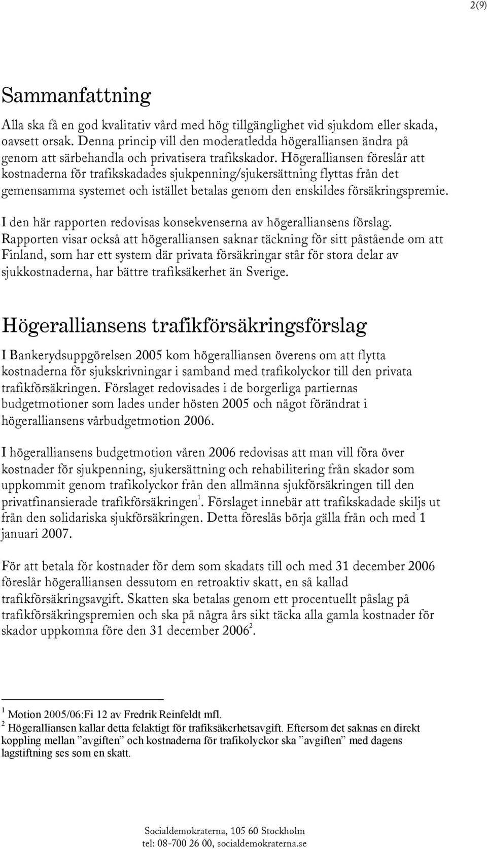 Högeralliansen föreslår att kostnaderna för trafikskadades sjukpenning/sjukersättning flyttas från det gemensamma systemet och istället betalas genom den enskildes försäkringspremie.