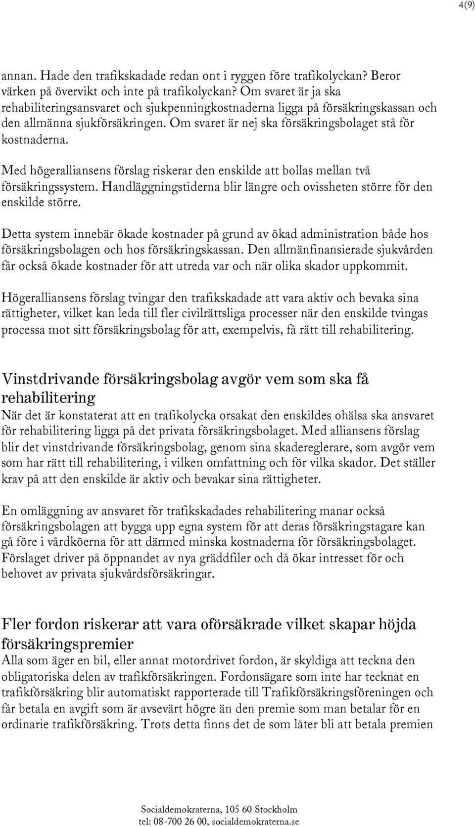 Med högeralliansens förslag riskerar den enskilde att bollas mellan två försäkringssystem. Handläggningstiderna blir längre och ovissheten större för den enskilde större.