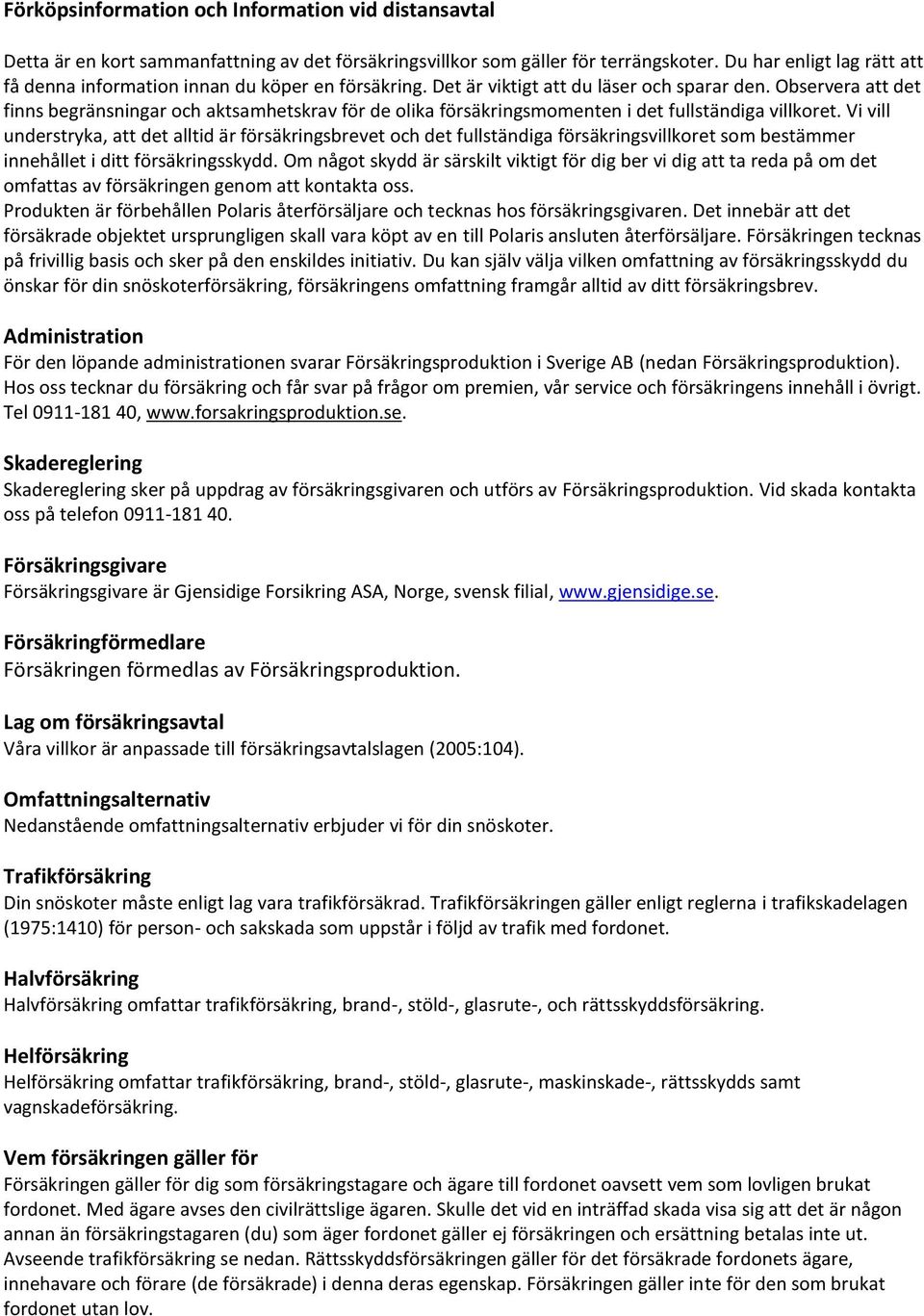 Observera att det finns begränsningar och aktsamhetskrav för de olika försäkringsmomenten i det fullständiga villkoret.