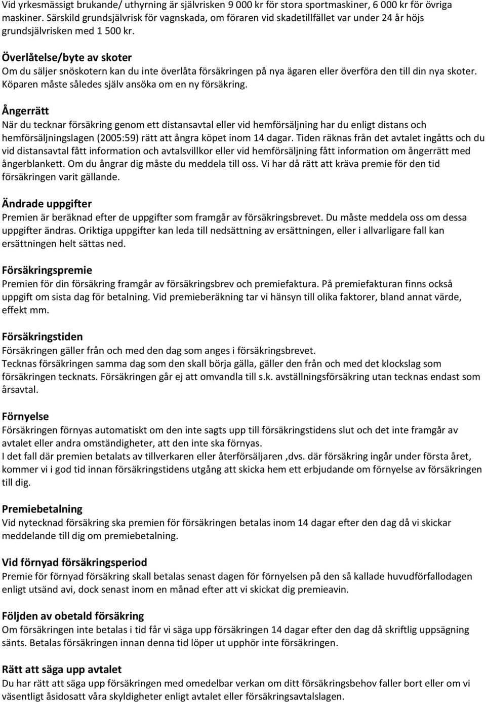 Överlåtelse/byte av skoter Om du säljer snöskotern kan du inte överlåta försäkringen på nya ägaren eller överföra den till din nya skoter. Köparen måste således själv ansöka om en ny försäkring.