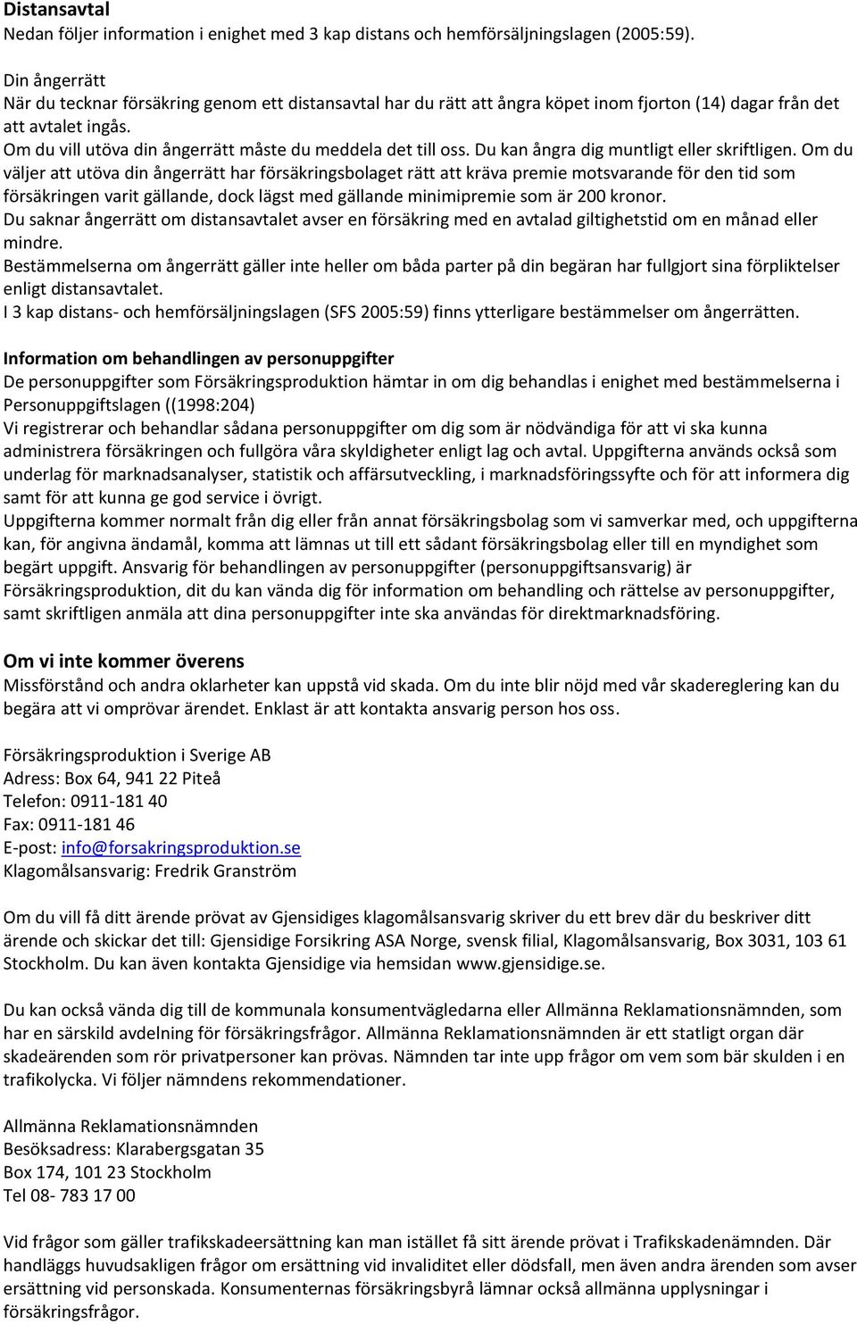 Om du vill utöva din ångerrätt måste du meddela det till oss. Du kan ångra dig muntligt eller skriftligen.