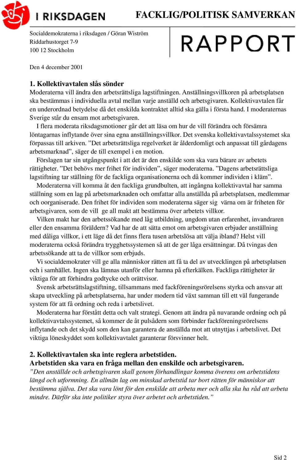 Kollektivavtalen får en underordnad betydelse då det enskilda kontraktet alltid ska gälla i första hand. I moderaternas Sverige står du ensam mot arbetsgivaren.