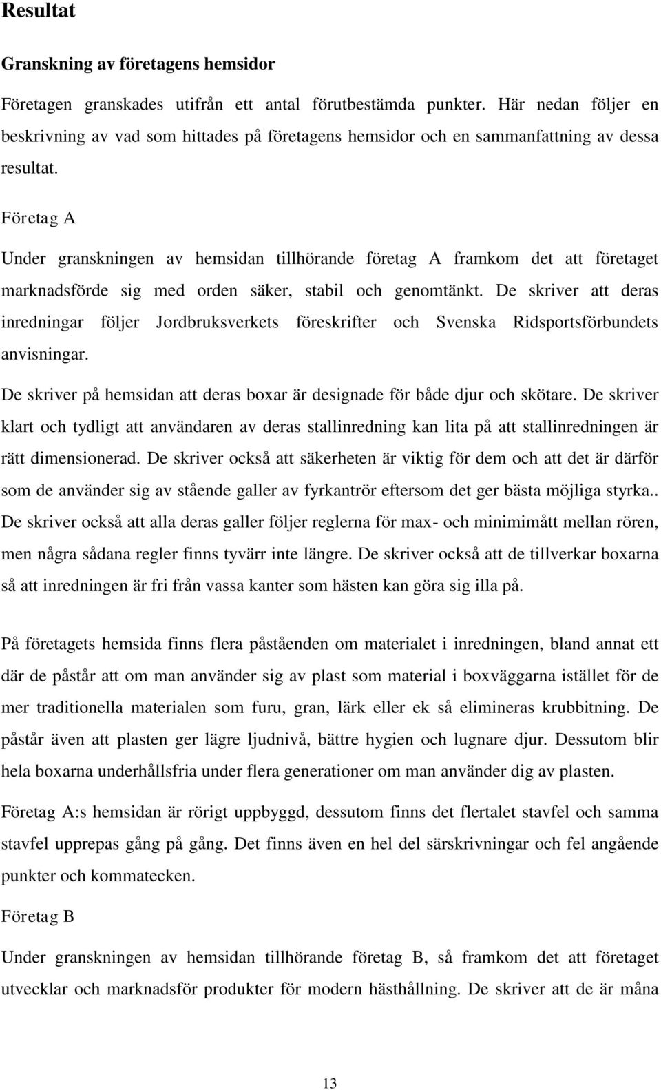 Företag A Under granskningen av hemsidan tillhörande företag A framkom det att företaget marknadsförde sig med orden säker, stabil och genomtänkt.