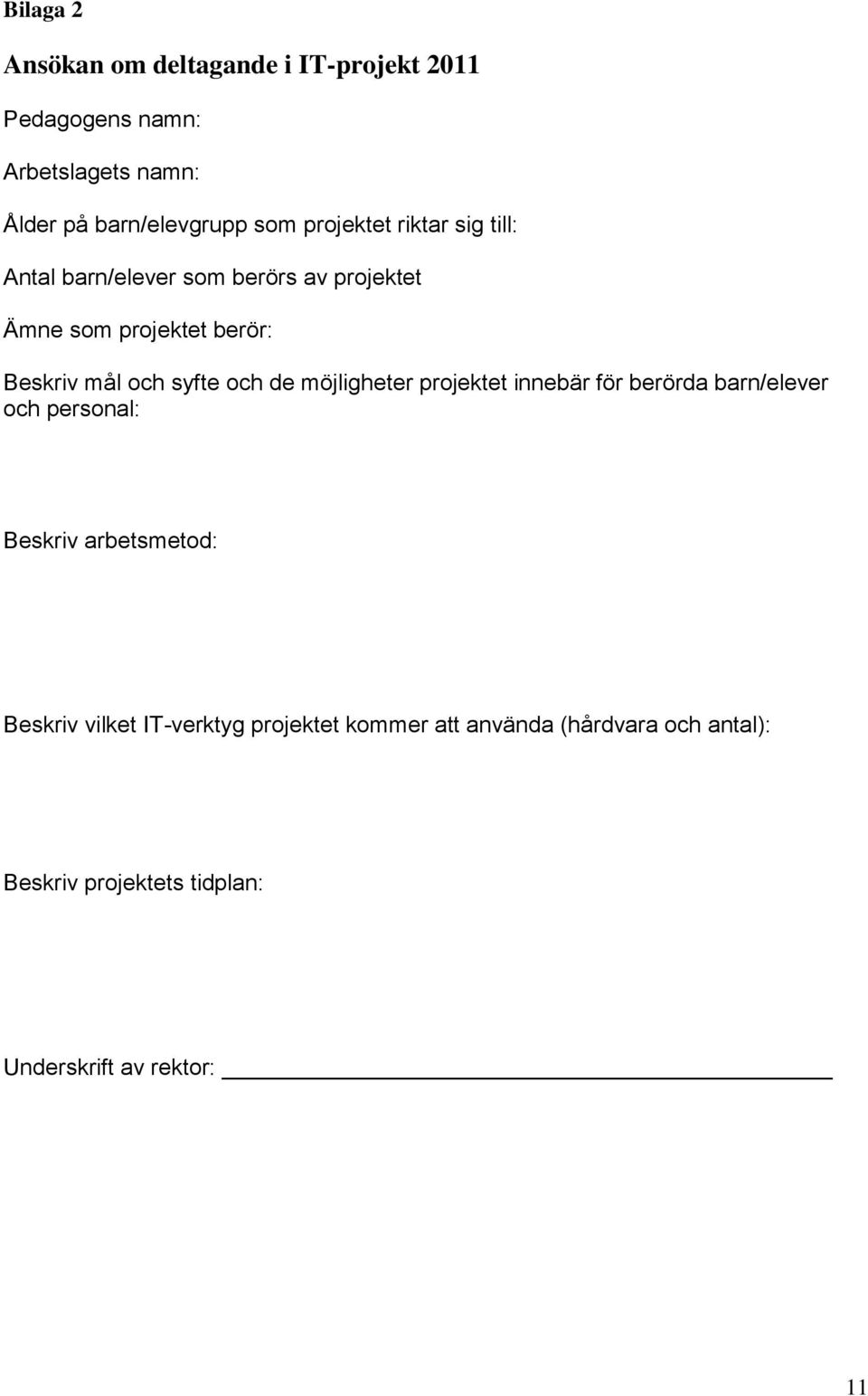 syfte och de möjligheter projektet innebär för berörda barn/elever och personal: Beskriv arbetsmetod: Beskriv