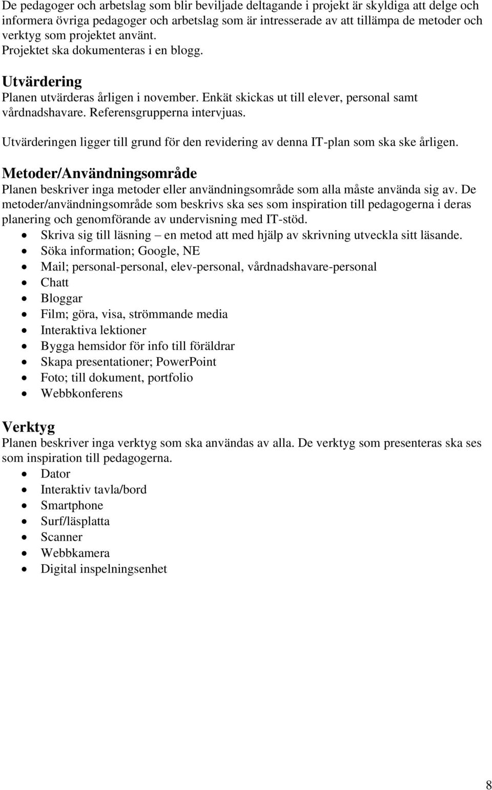 Utvärderingen ligger till grund för den revidering av denna IT-plan som ska ske årligen. Metoder/Användningsområde Planen beskriver inga metoder eller användningsområde som alla måste använda sig av.