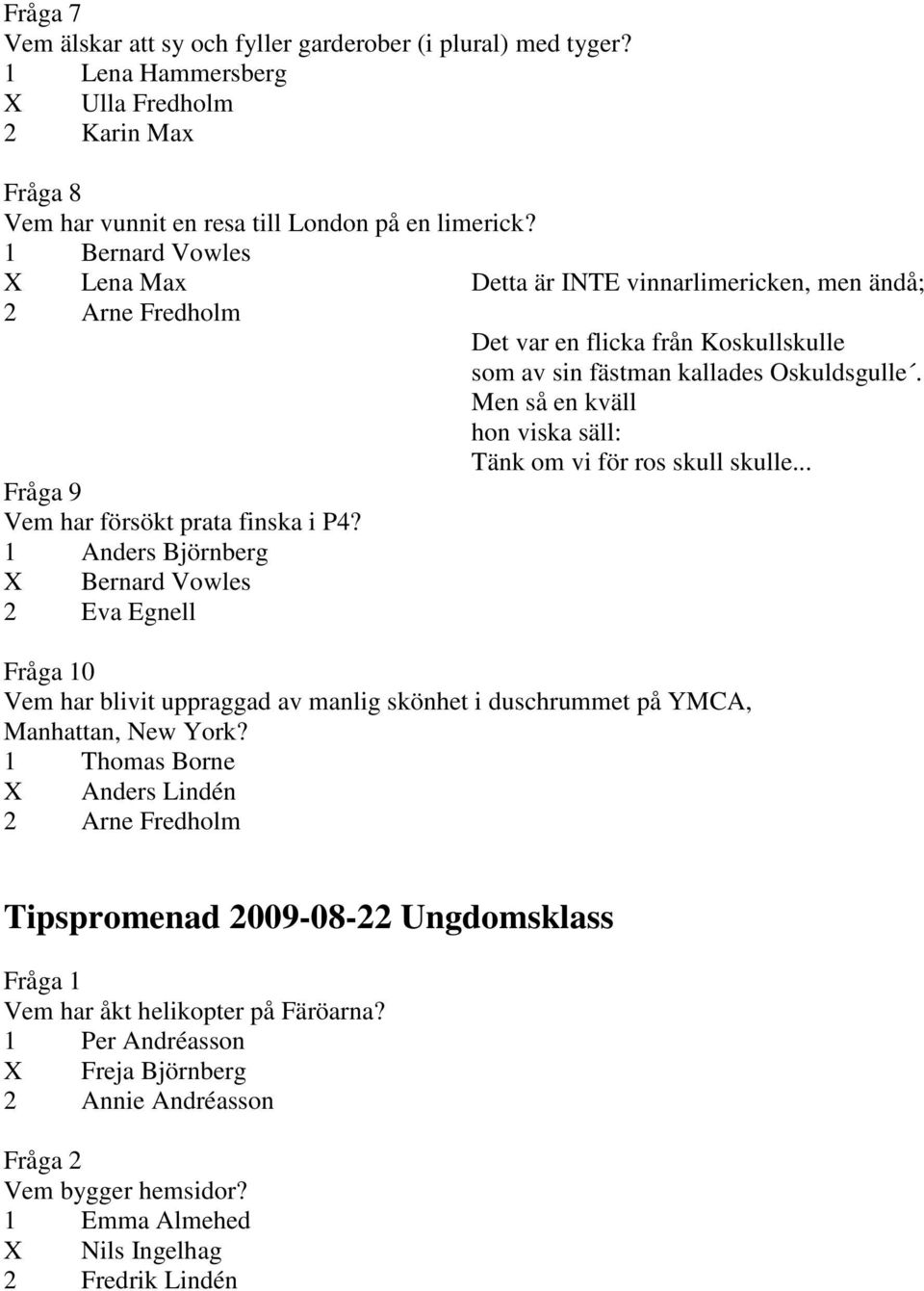 Men så en kväll hon viska säll: Tänk om vi för ros skull skulle... Vem har försökt prata finska i P4?
