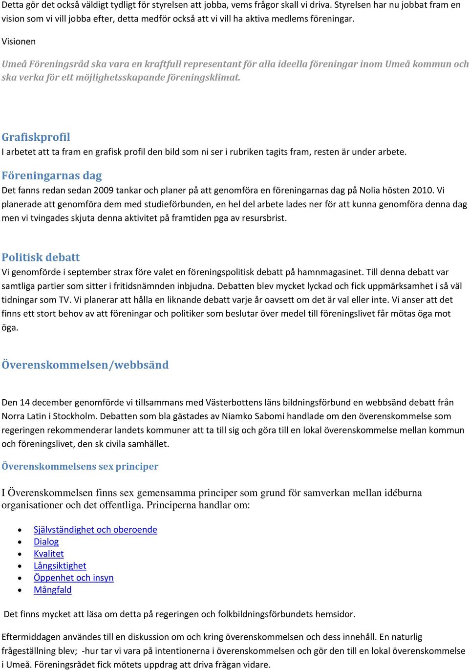 Visionen Umeå Föreningsråd ska vara en kraftfull representant för alla ideella föreningar inom Umeå kommun och ska verka för ett möjlighetsskapande föreningsklimat.
