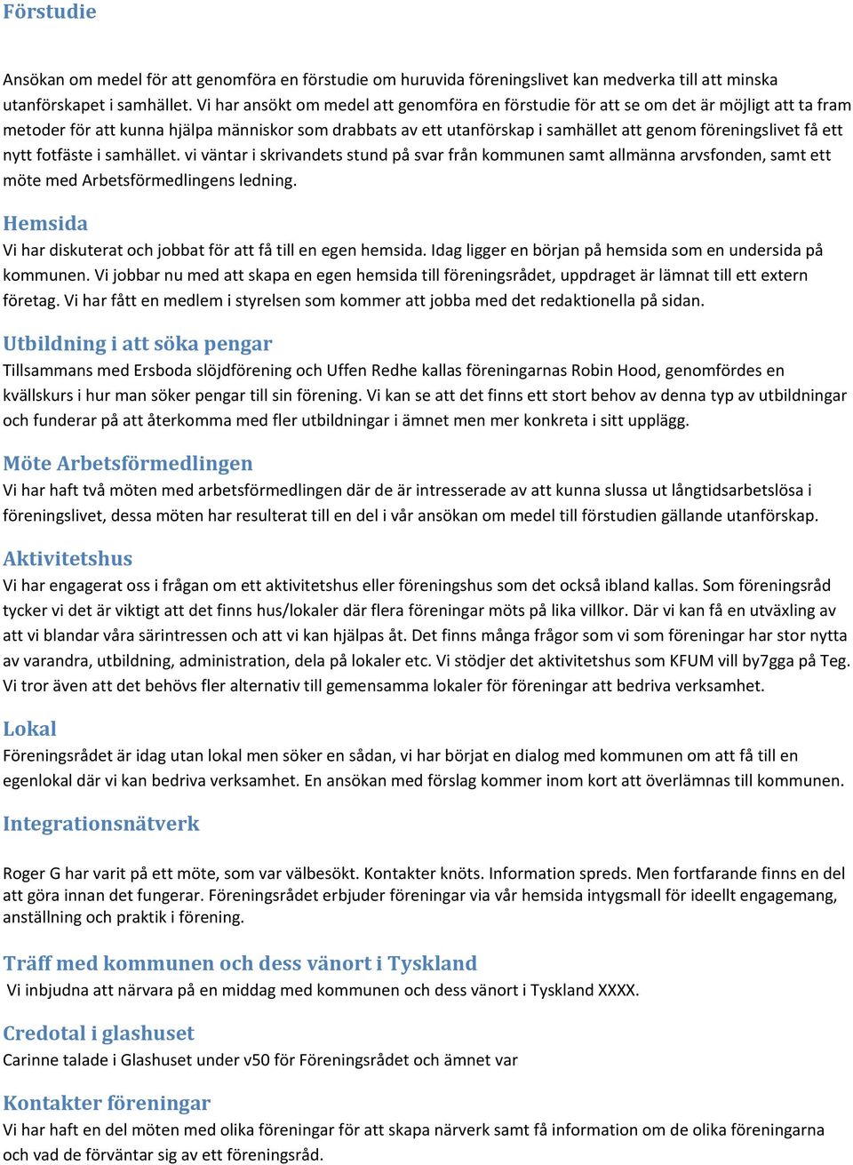 få ett nytt fotfäste i samhället. vi väntar i skrivandets stund på svar från kommunen samt allmänna arvsfonden, samt ett möte med Arbetsförmedlingens ledning.