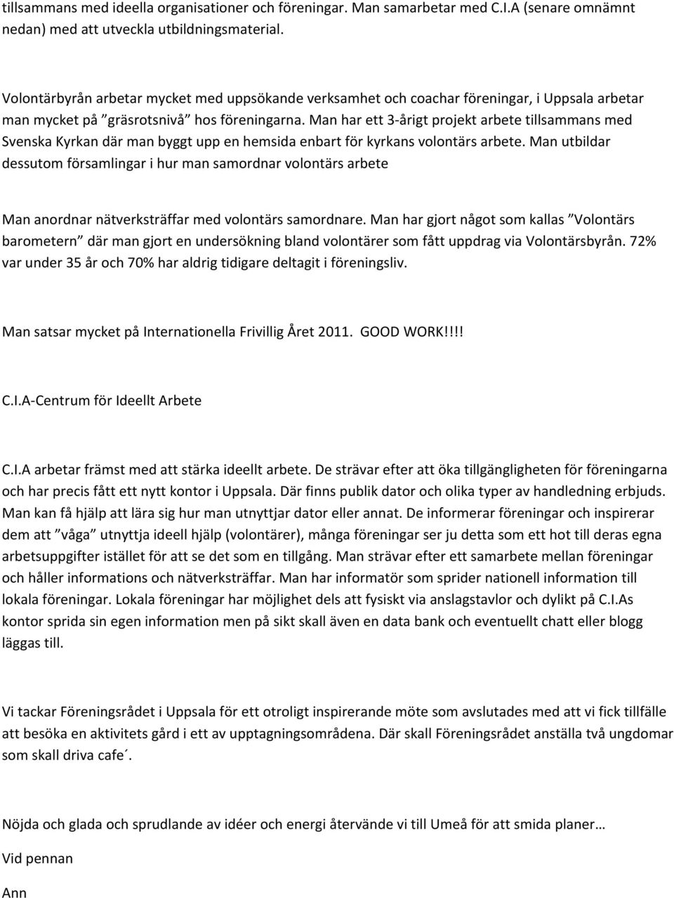 Man har ett 3 årigt projekt arbete tillsammans med Svenska Kyrkan där man byggt upp en hemsida enbart för kyrkans volontärs arbete.