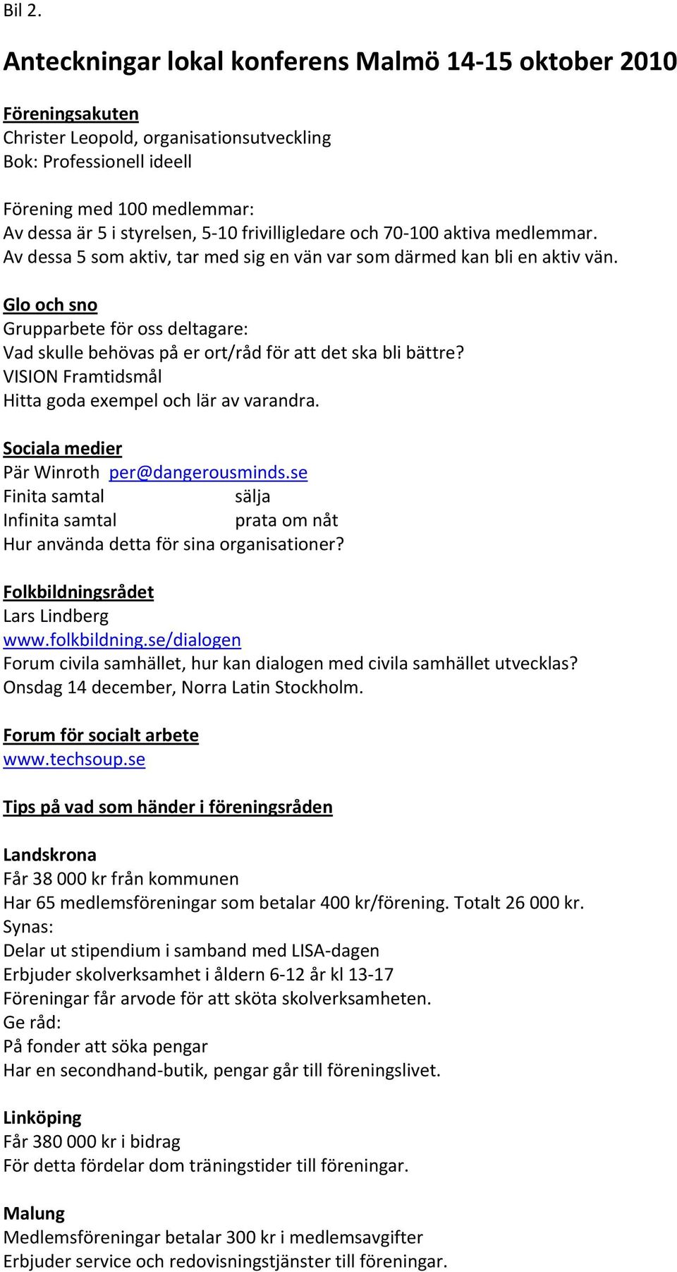 frivilligledare och 70 100 aktiva medlemmar. Av dessa 5 som aktiv, tar med sig en vän var som därmed kan bli en aktiv vän.