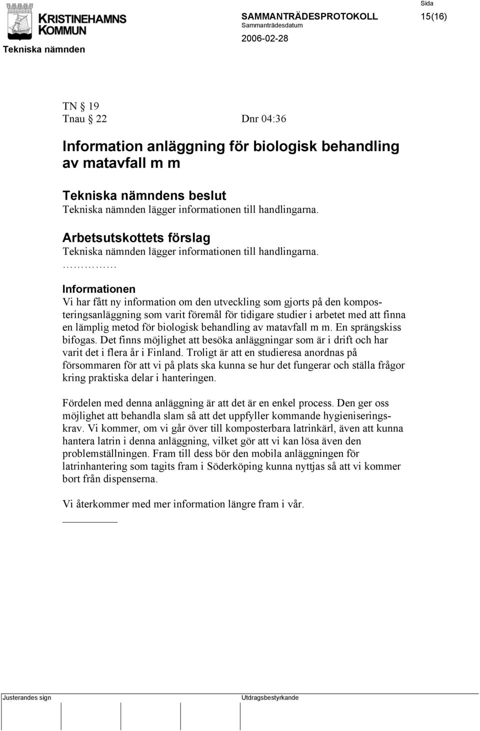 Informationen Vi har fått ny information om den utveckling som gjorts på den komposteringsanläggning som varit föremål för tidigare studier i arbetet med att finna en lämplig metod för biologisk