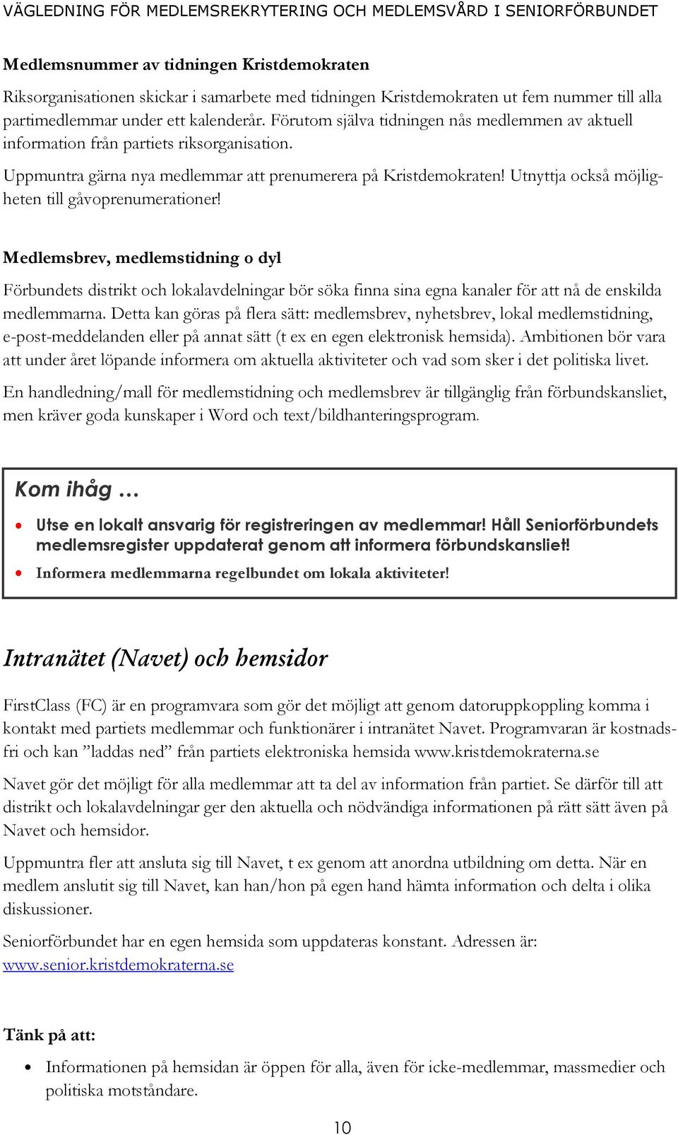 Utnyttja också möjligheten till gåvoprenumerationer! Medlemsbrev, medlemstidning o dyl Förbundets distrikt och lokalavdelningar bör söka finna sina egna kanaler för att nå de enskilda medlemmarna.