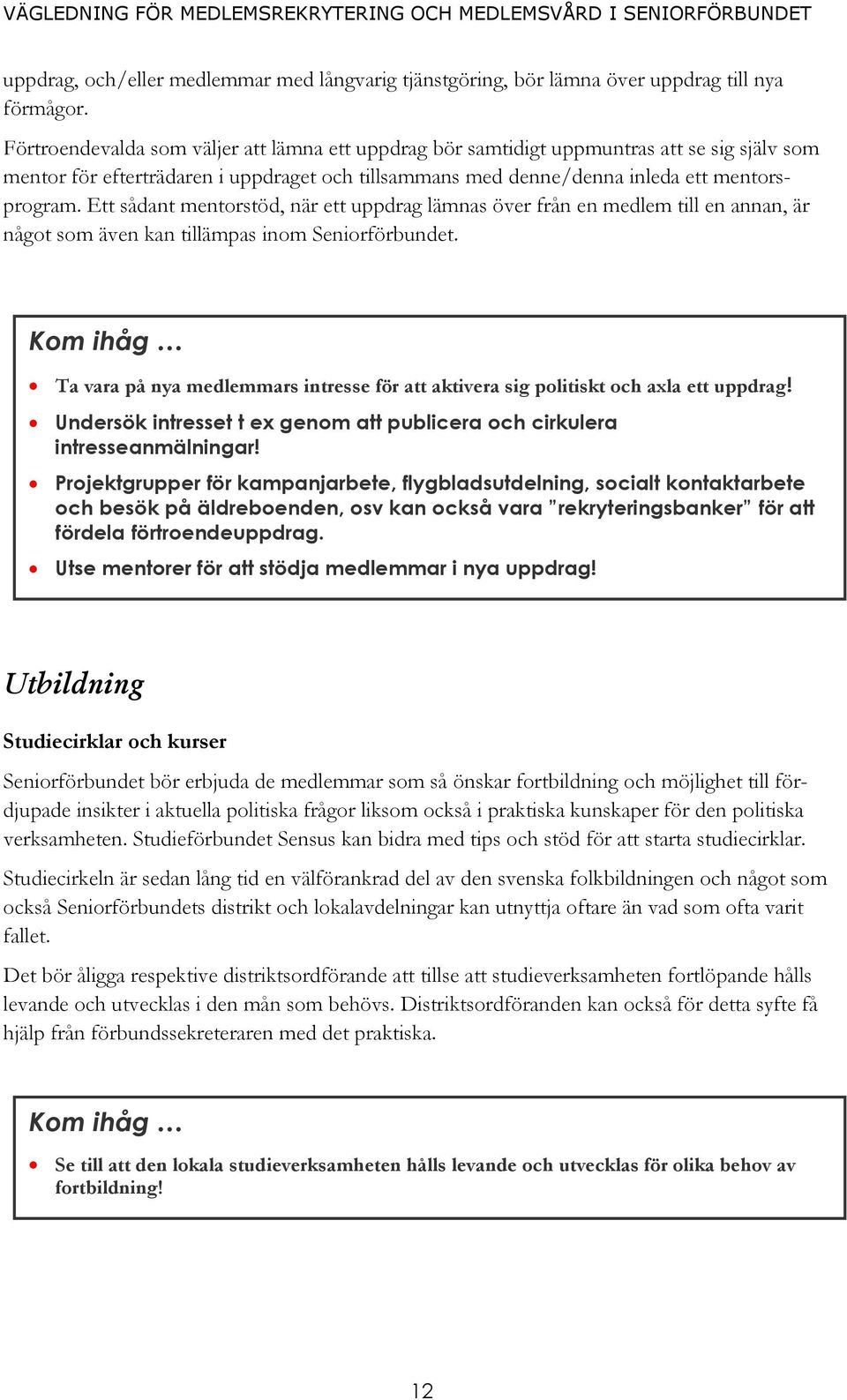 Ett sådant mentorstöd, när ett uppdrag lämnas över från en medlem till en annan, är något som även kan tillämpas inom Seniorförbundet.