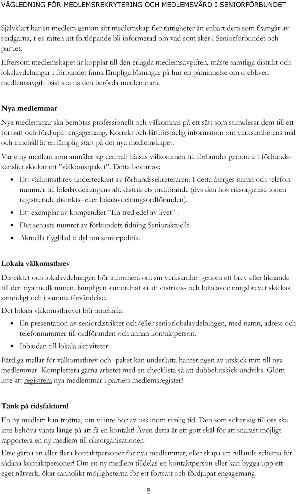 bäst ska nå den berörda medlemmen. Nya medlemmar Nya medlemmar ska bemötas professionellt och välkomnas på ett sätt som stimulerar dem till ett fortsatt och fördjupat engagemang.