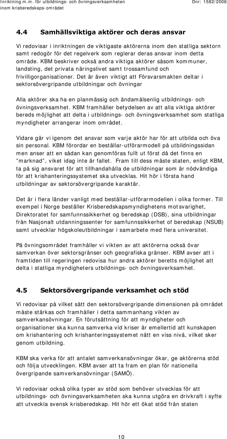 Det är även viktigt att Försvarsmakten deltar i sektorsövergripande utbildningar och övningar Alla aktörer ska ha en planmässig och ändamålsenlig utbildnings- och övningsverksamhet.