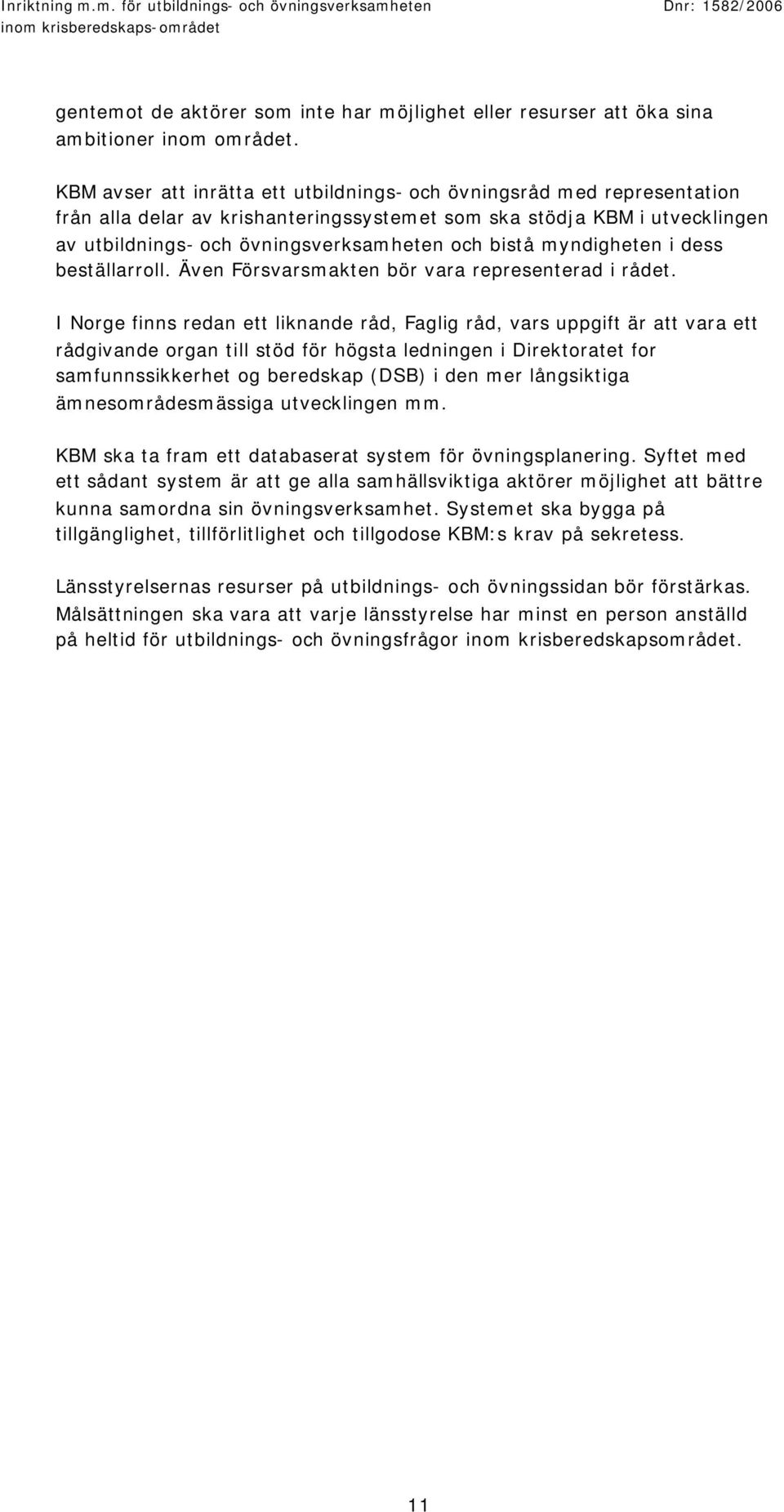 myndigheten i dess beställarroll. Även Försvarsmakten bör vara representerad i rådet.