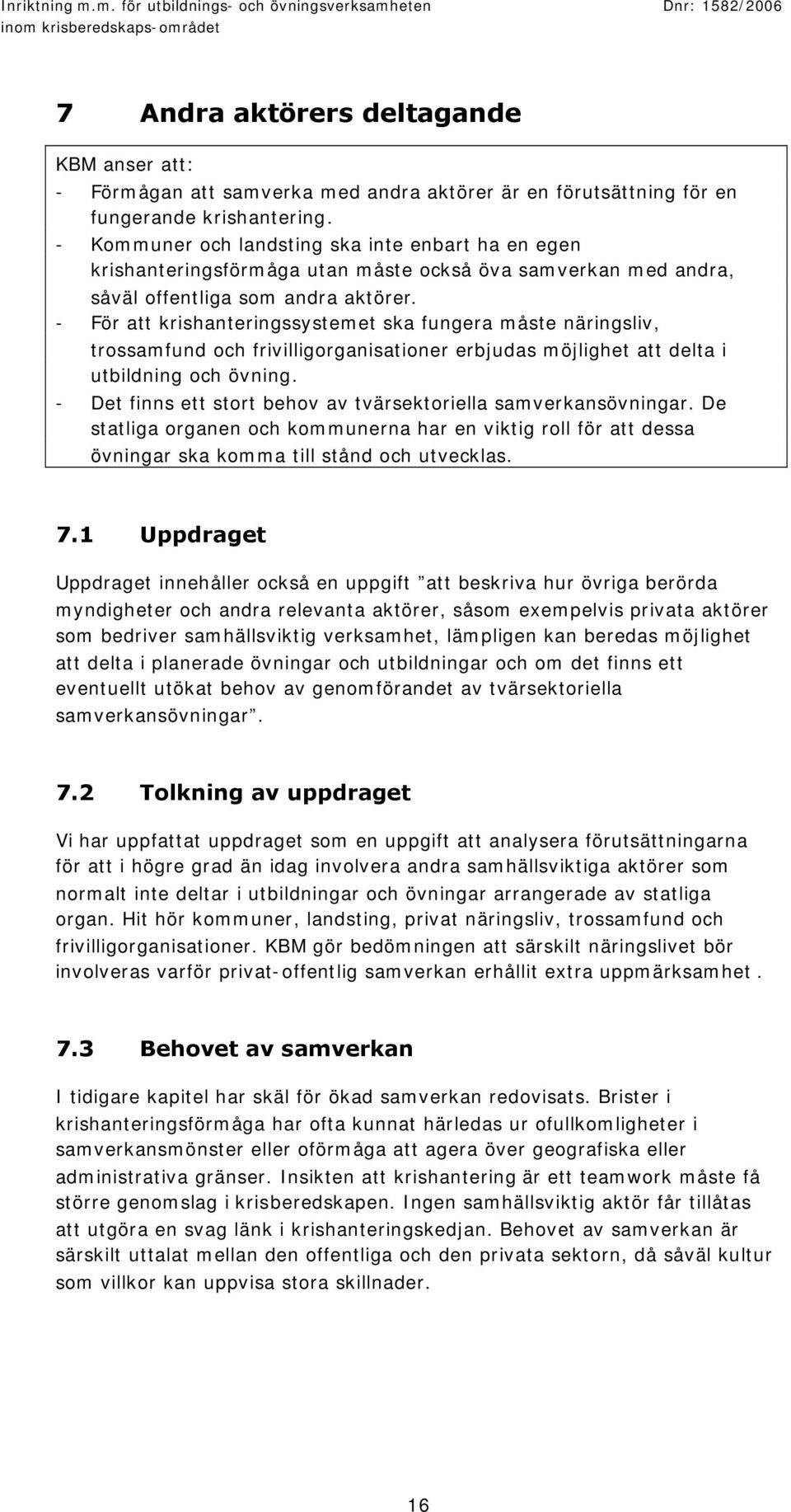 - För att krishanteringssystemet ska fungera måste näringsliv, trossamfund och frivilligorganisationer erbjudas möjlighet att delta i utbildning och övning.