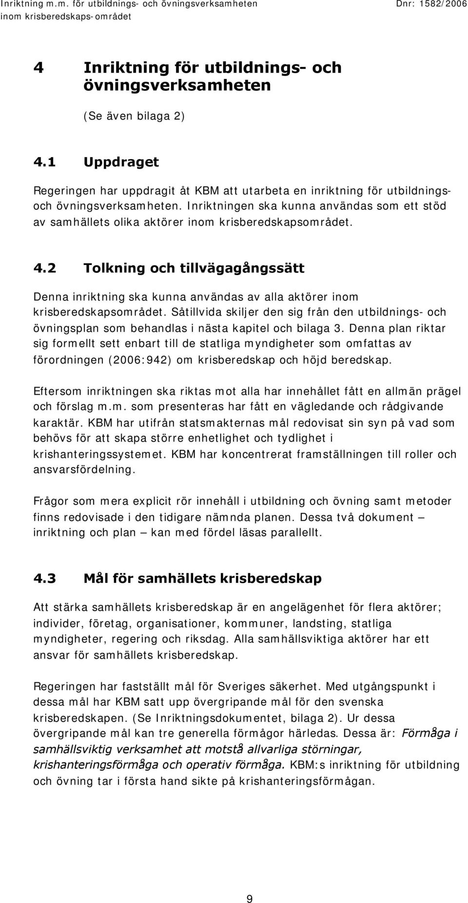 2 Tolkning och tillvägagångssätt Denna inriktning ska kunna användas av alla aktörer inom krisberedskapsområdet.