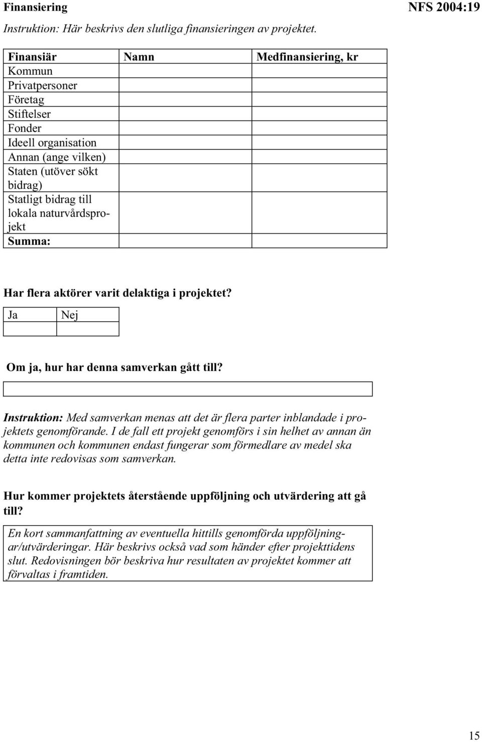 naturvårdsprojekt Summa: Har flera aktörer varit delaktiga i projektet? Ja Nej Om ja, hur har denna samverkan gått till?