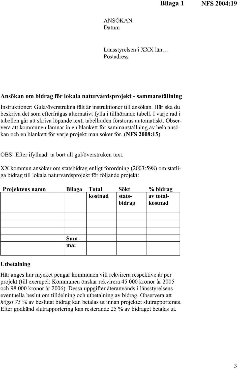 Observera att kommunen lämnar in en blankett för sammanställning av hela ansökan och en blankett för varje projekt man söker för. (NFS 008:15) OBS! Efter ifyllnad: ta bort all gul/överstruken text.